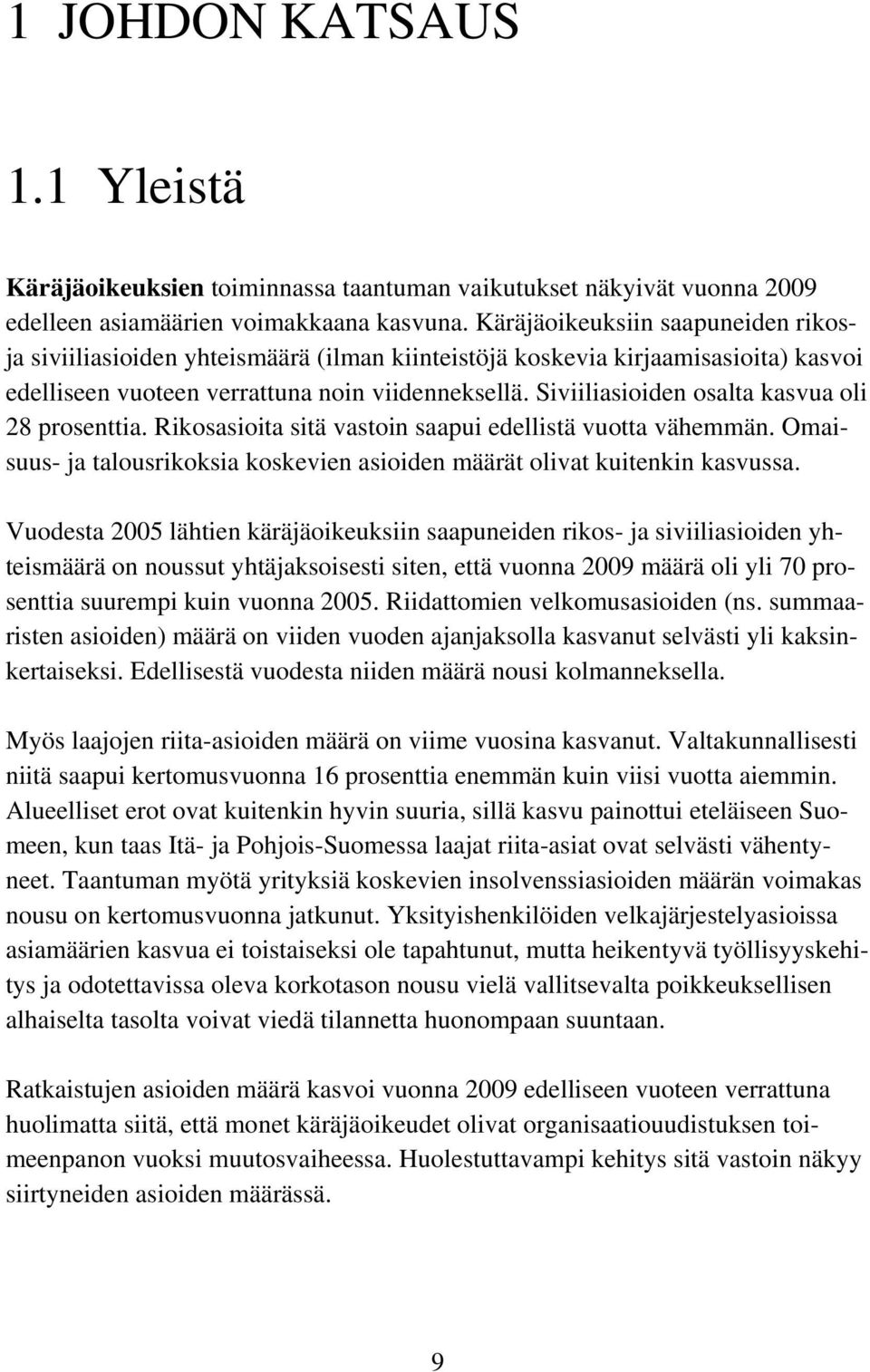 Siviiliasioiden osalta kasvua oli 28 prosenttia. Rikosasioita sitä vastoin saapui edellistä vuotta vähemmän. Omaisuus- ja talousrikoksia koskevien asioiden määrät olivat kuitenkin kasvussa.