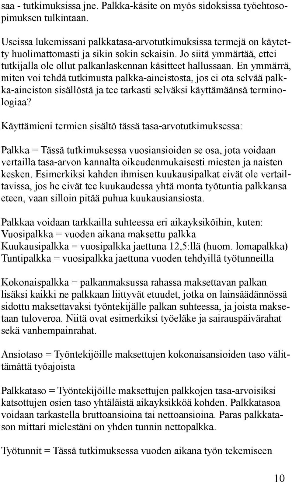 En ymmärrä, miten voi tehdä tutkimusta palkka-aineistosta, jos ei ota selvää palkka-aineiston sisällöstä ja tee tarkasti selväksi käyttämäänsä terminologiaa?