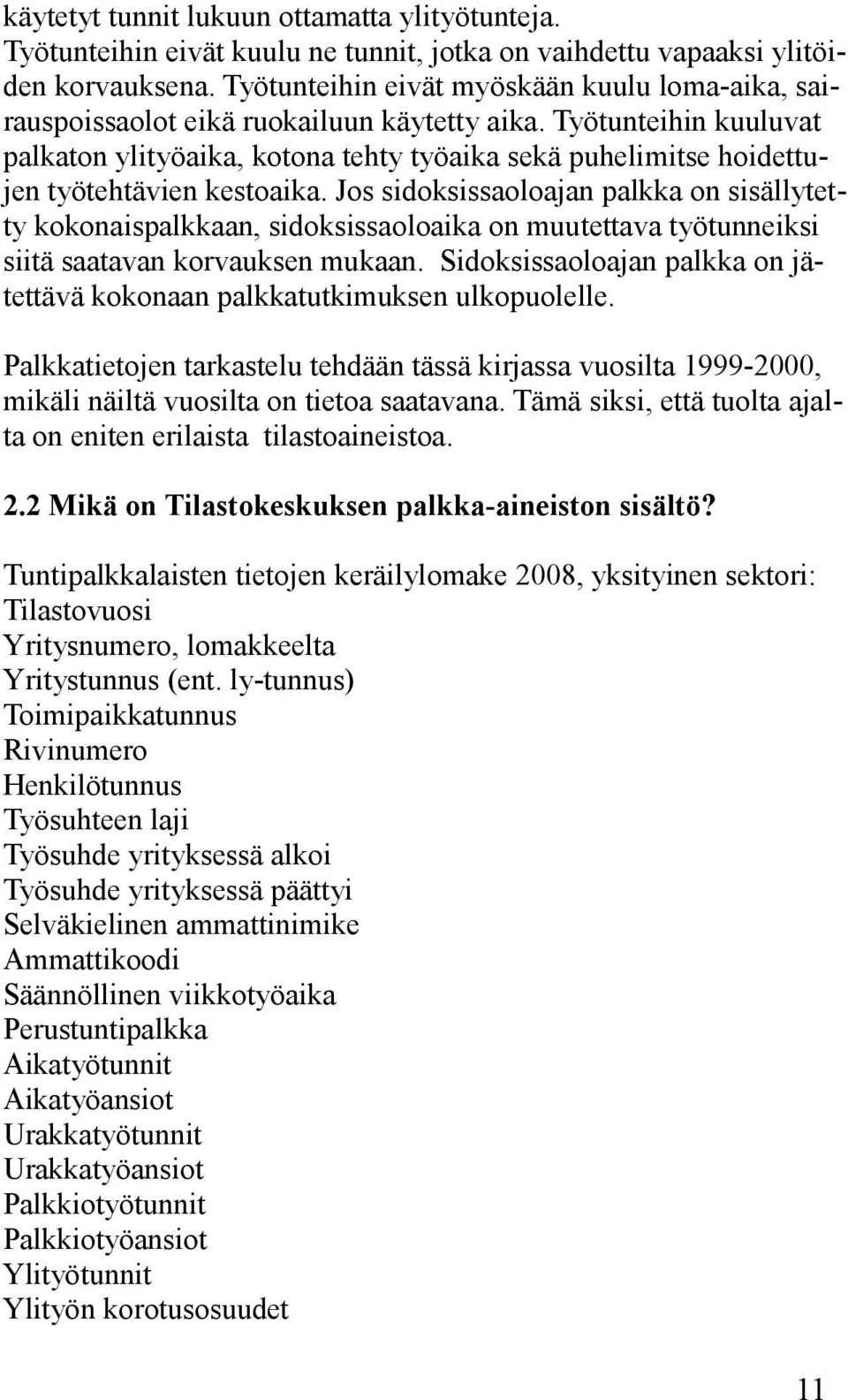 Työtunteihin kuuluvat palkaton ylityöaika, kotona tehty työaika sekä puhelimitse hoidettujen työtehtävien kestoaika.