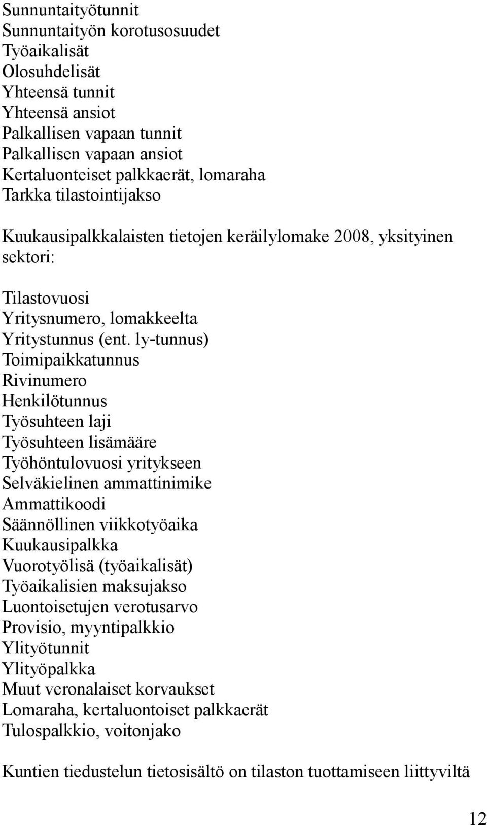 ly-tunnus) Toimipaikkatunnus Rivinumero Henkilötunnus Työsuhteen laji Työsuhteen lisämääre Työhöntulovuosi yritykseen Selväkielinen ammattinimike Ammattikoodi Säännöllinen viikkotyöaika