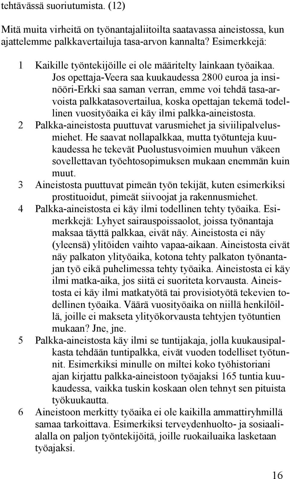 Jos opettaja-veera saa kuukaudessa 2800 euroa ja insinööri-erkki saa saman verran, emme voi tehdä tasa-arvoista palkkatasovertailua, koska opettajan tekemä todellinen vuosityöaika ei käy ilmi