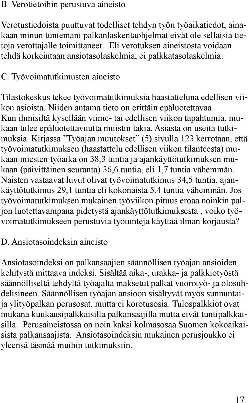 Työvoimatutkimusten aineisto Tilastokeskus tekee työvoimatutkimuksia haastatteluna edellisen viikon asioista. Niiden antama tieto on erittäin epäluotettavaa.