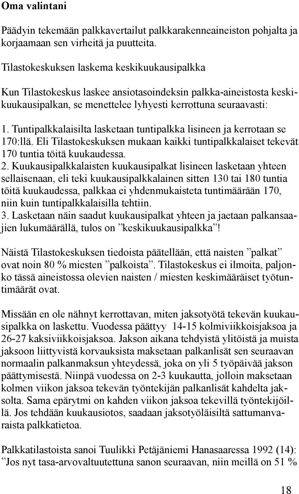 Tuntipalkkalaisilta lasketaan tuntipalkka lisineen ja kerrotaan se 170:llä. Eli Tilastokeskuksen mukaan kaikki tuntipalkkalaiset tekevät 170 tuntia töitä kuukaudessa. 2.