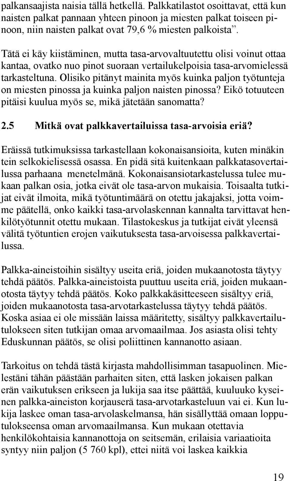 Olisiko pitänyt mainita myös kuinka paljon työtunteja on miesten pinossa ja kuinka paljon naisten pinossa? Eikö totuuteen pitäisi kuulua myös se, mikä jätetään sanomatta? 2.