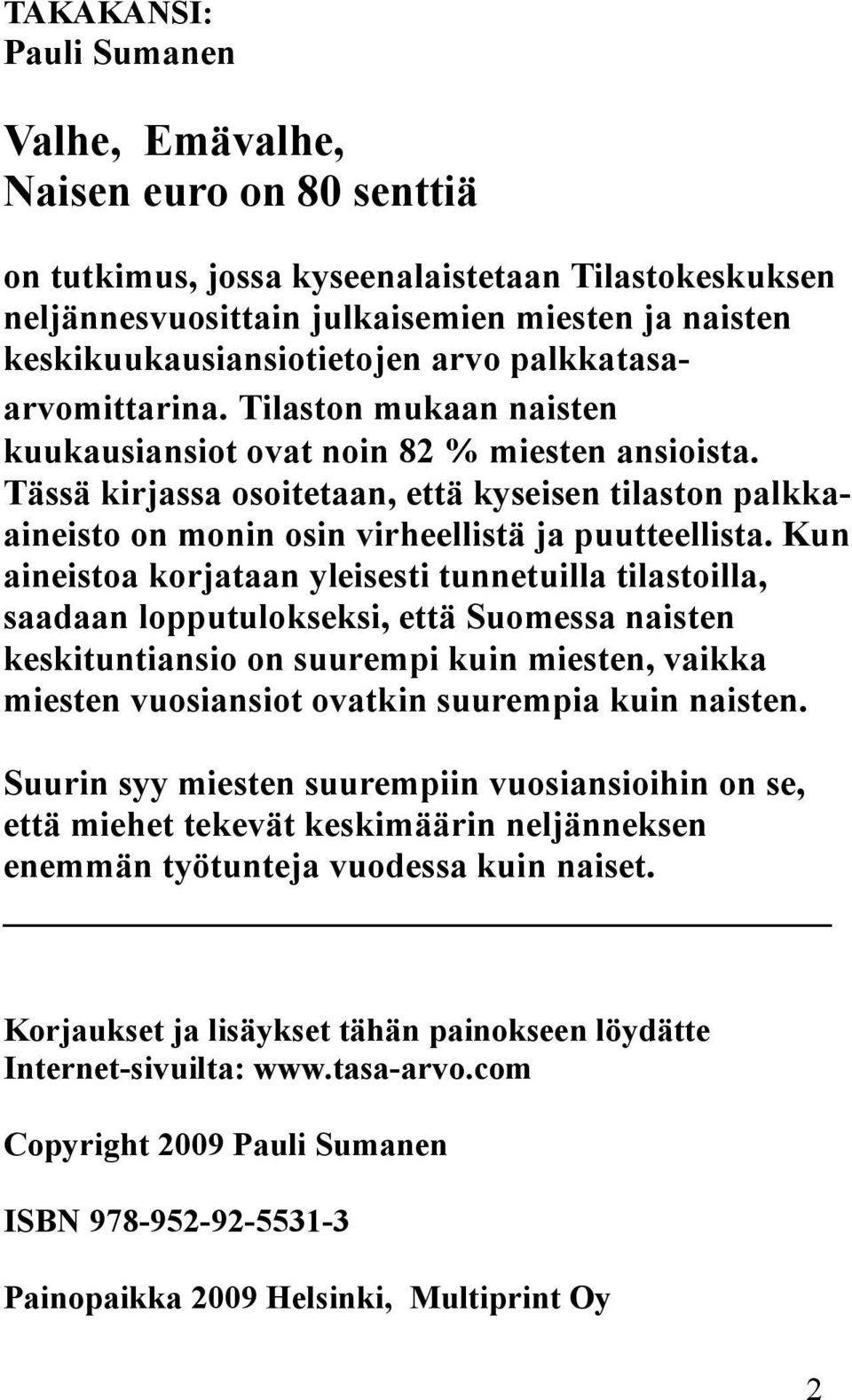 Tässä kirjassa osoitetaan, että kyseisen tilaston palkkaaineisto on monin osin virheellistä ja puutteellista.