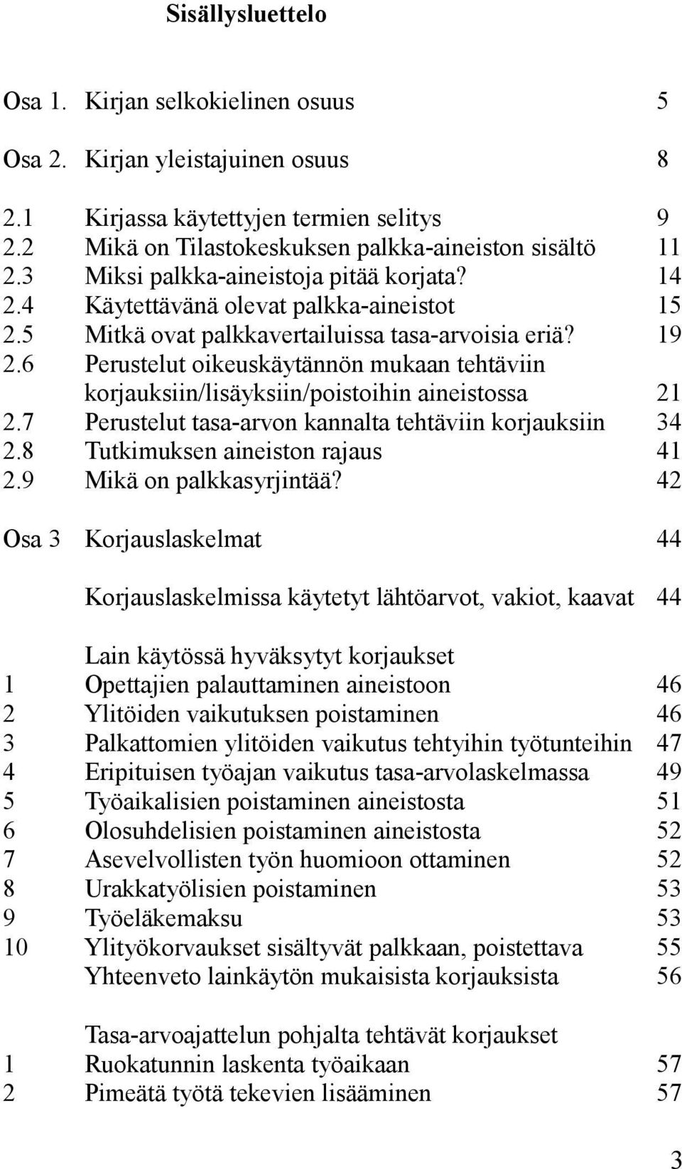 6 Perustelut oikeuskäytännön mukaan tehtäviin korjauksiin/lisäyksiin/poistoihin aineistossa 21 2.7 Perustelut tasa-arvon kannalta tehtäviin korjauksiin 34 2.8 Tutkimuksen aineiston rajaus 41 2.