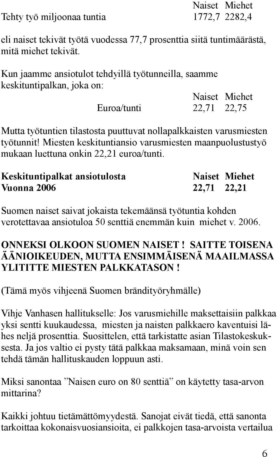 Miesten keskituntiansio varusmiesten maanpuolustustyö mukaan luettuna onkin 22,21 euroa/tunti.