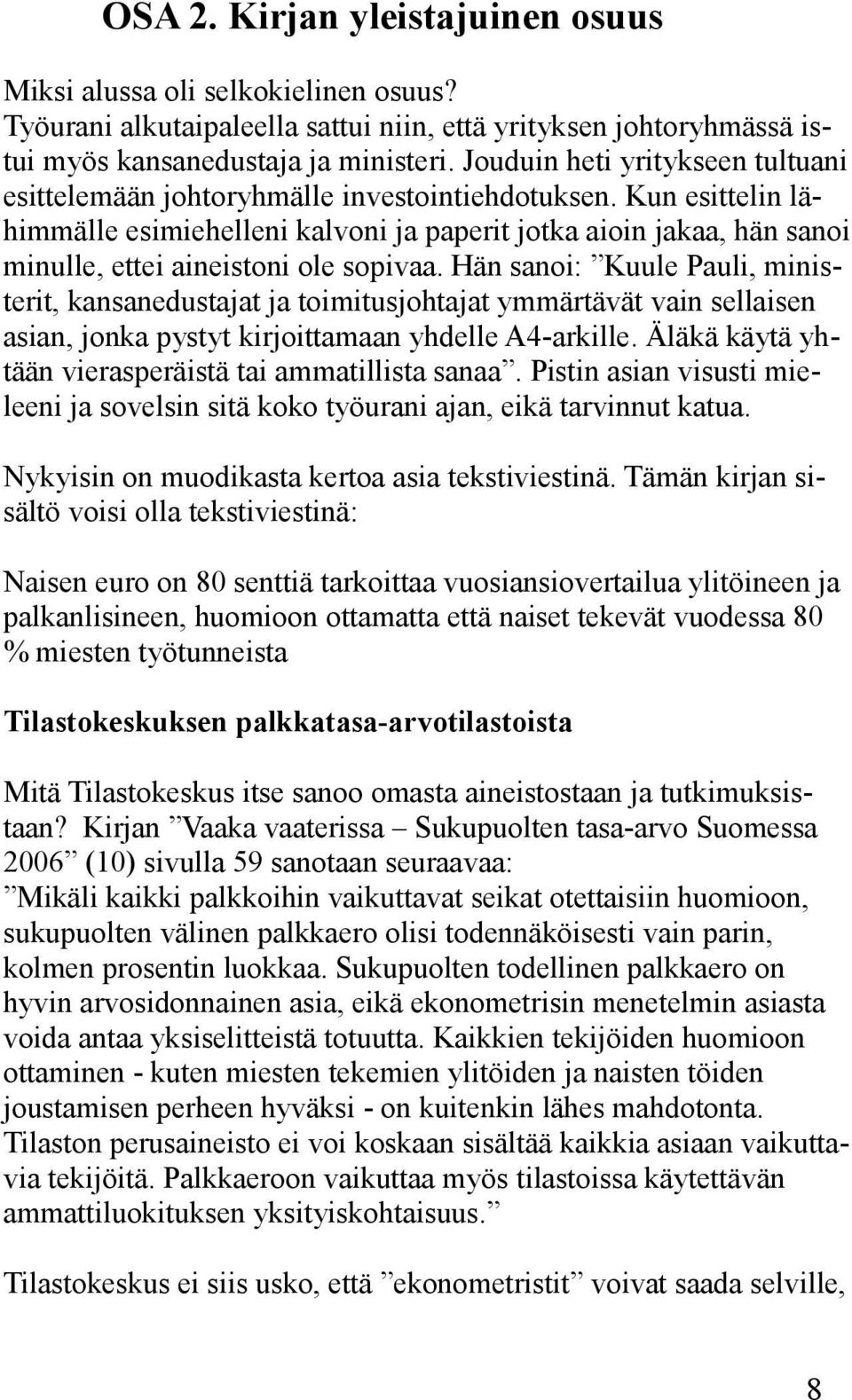 Kun esittelin lähimmälle esimiehelleni kalvoni ja paperit jotka aioin jakaa, hän sanoi minulle, ettei aineistoni ole sopivaa.