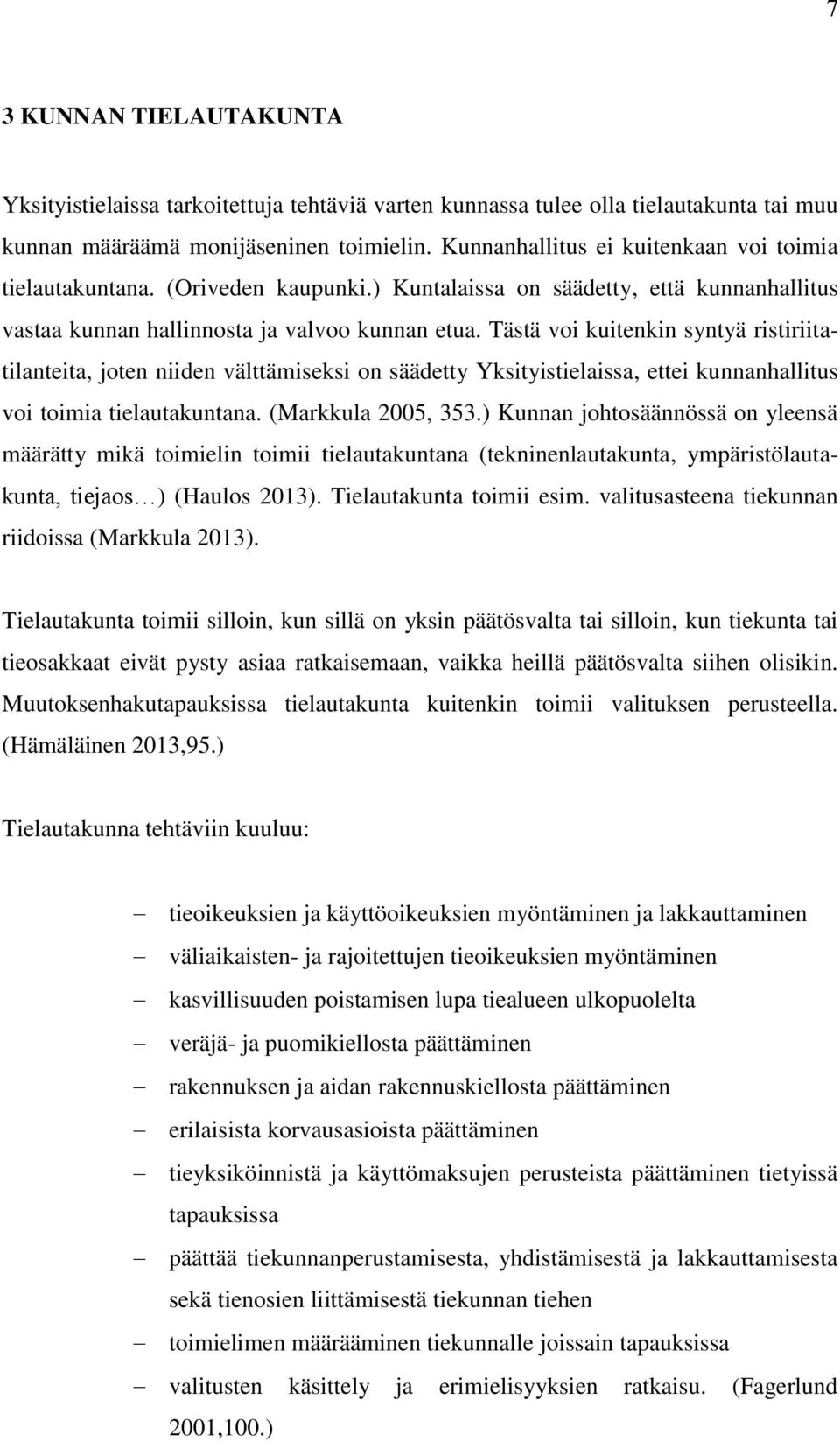 Tästä voi kuitenkin syntyä ristiriitatilanteita, joten niiden välttämiseksi on säädetty Yksityistielaissa, ettei kunnanhallitus voi toimia tielautakuntana. (Markkula 2005, 353.