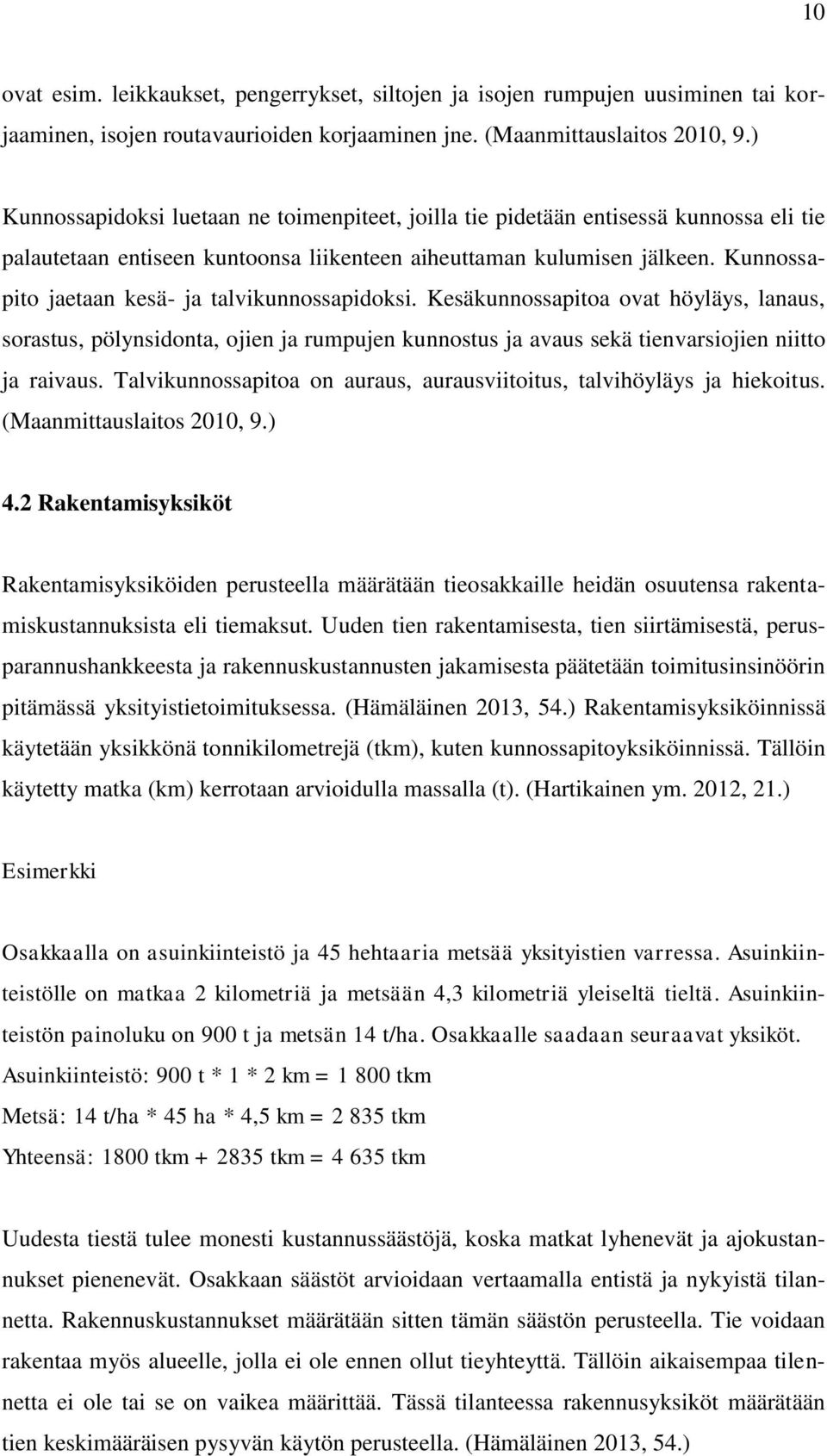 Kunnossapito jaetaan kesä- ja talvikunnossapidoksi. Kesäkunnossapitoa ovat höyläys, lanaus, sorastus, pölynsidonta, ojien ja rumpujen kunnostus ja avaus sekä tienvarsiojien niitto ja raivaus.