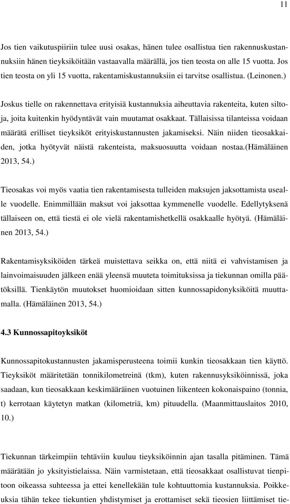 ) Joskus tielle on rakennettava erityisiä kustannuksia aiheuttavia rakenteita, kuten siltoja, joita kuitenkin hyödyntävät vain muutamat osakkaat.