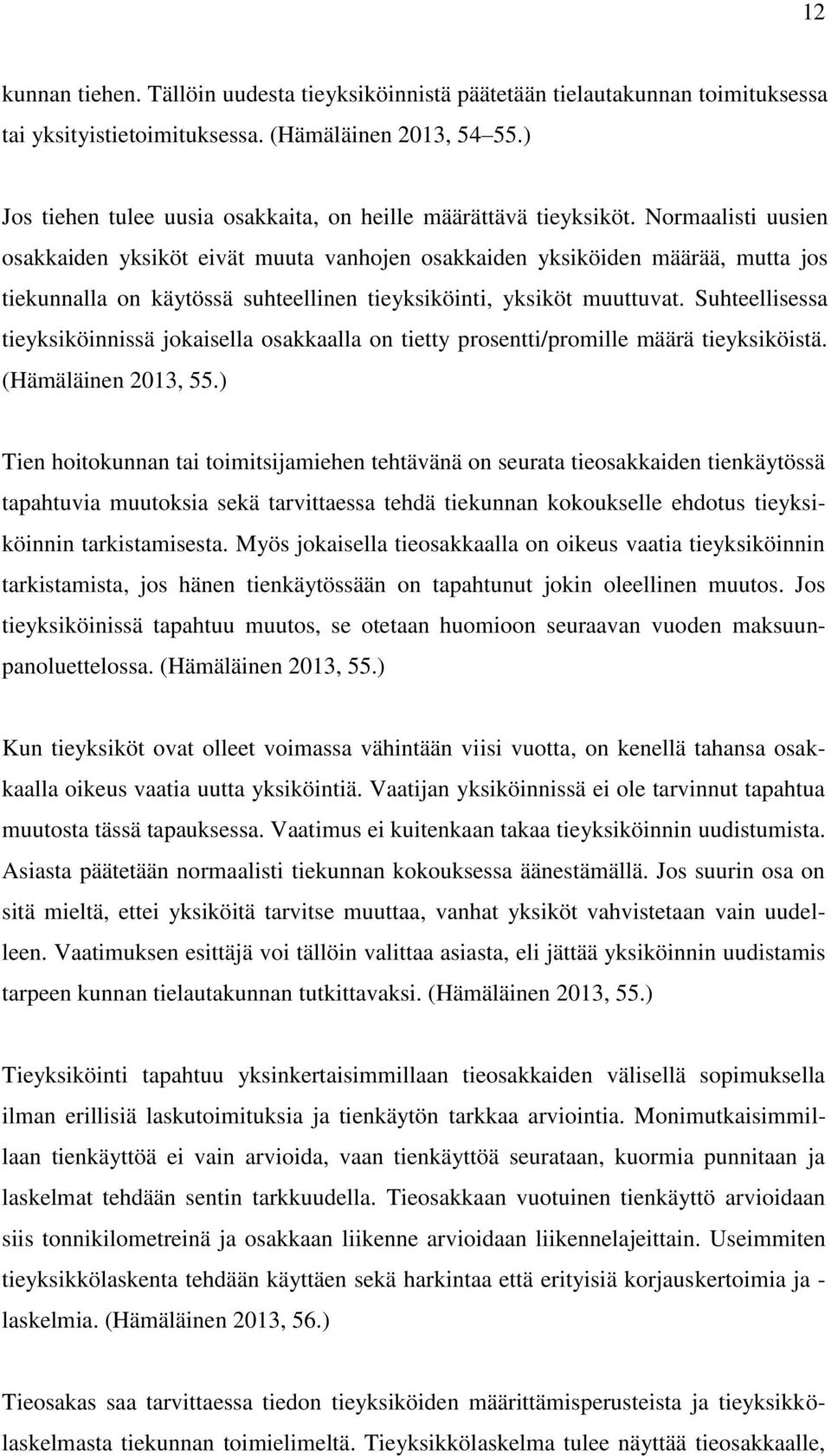 Normaalisti uusien osakkaiden yksiköt eivät muuta vanhojen osakkaiden yksiköiden määrää, mutta jos tiekunnalla on käytössä suhteellinen tieyksiköinti, yksiköt muuttuvat.