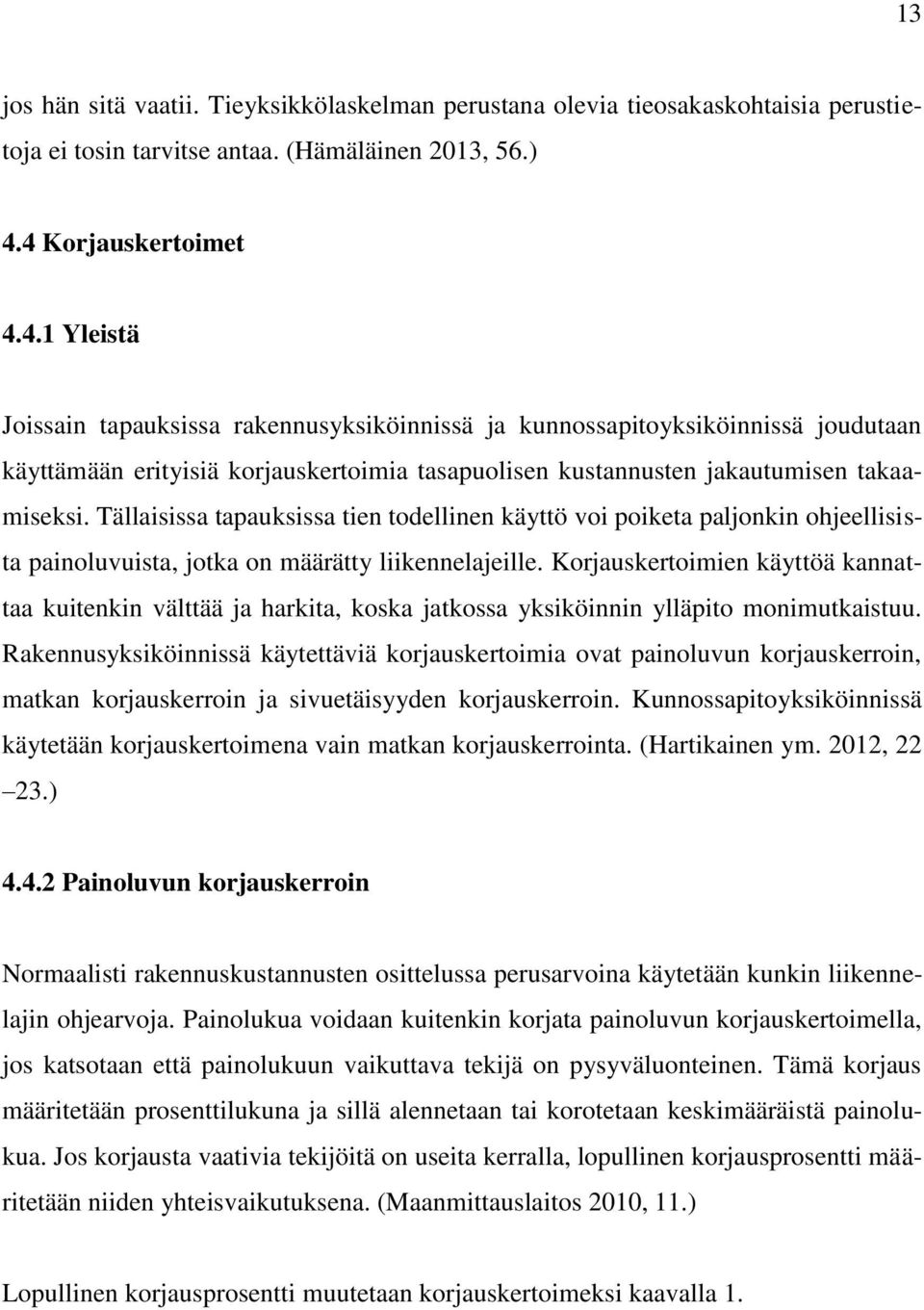 Tällaisissa tapauksissa tien todellinen käyttö voi poiketa paljonkin ohjeellisista painoluvuista, jotka on määrätty liikennelajeille.