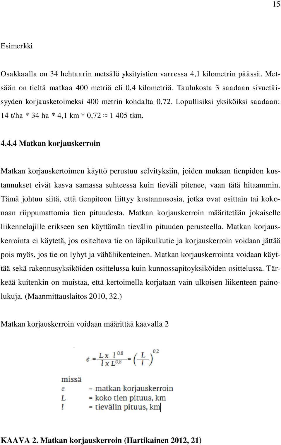 0 metrin kohdalta 0,72. Lopullisiksi yksiköiksi saadaan: 14 