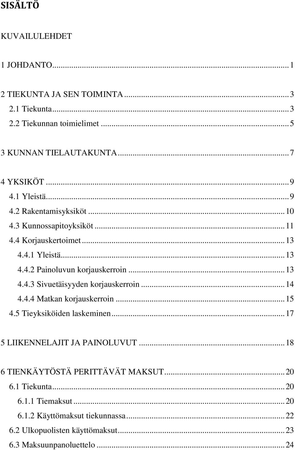 .. 14 4.4.4 Matkan korjauskerroin... 15 4.5 Tieyksiköiden laskeminen... 17 5 LIIKENNELAJIT JA PAINOLUVUT... 18 6 TIENKÄYTÖSTÄ PERITTÄVÄT MAKSUT... 20 6.1 Tiekunta.