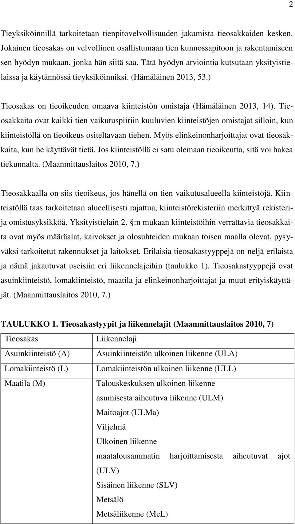 Tätä hyödyn arviointia kutsutaan yksityistielaissa ja käytännössä tieyksiköinniksi. (Hämäläinen 2013, 53.) Tieosakas on tieoikeuden omaava kiinteistön omistaja (Hämäläinen 2013, 14).