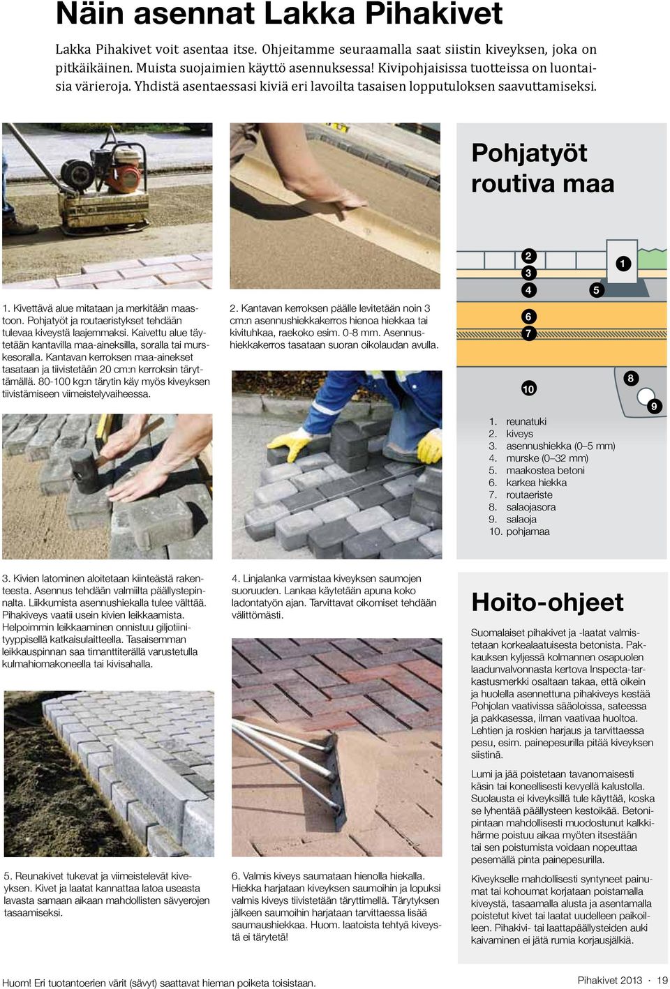 Kivettävä alue mitataan ja merkitään maastoon. Pohjatyöt ja routaeristykset tehdään tulevaa kiveystä laajemmaksi. Kaivettu alue täytetään kantavilla maa-aineksilla, soralla tai murskesoralla.