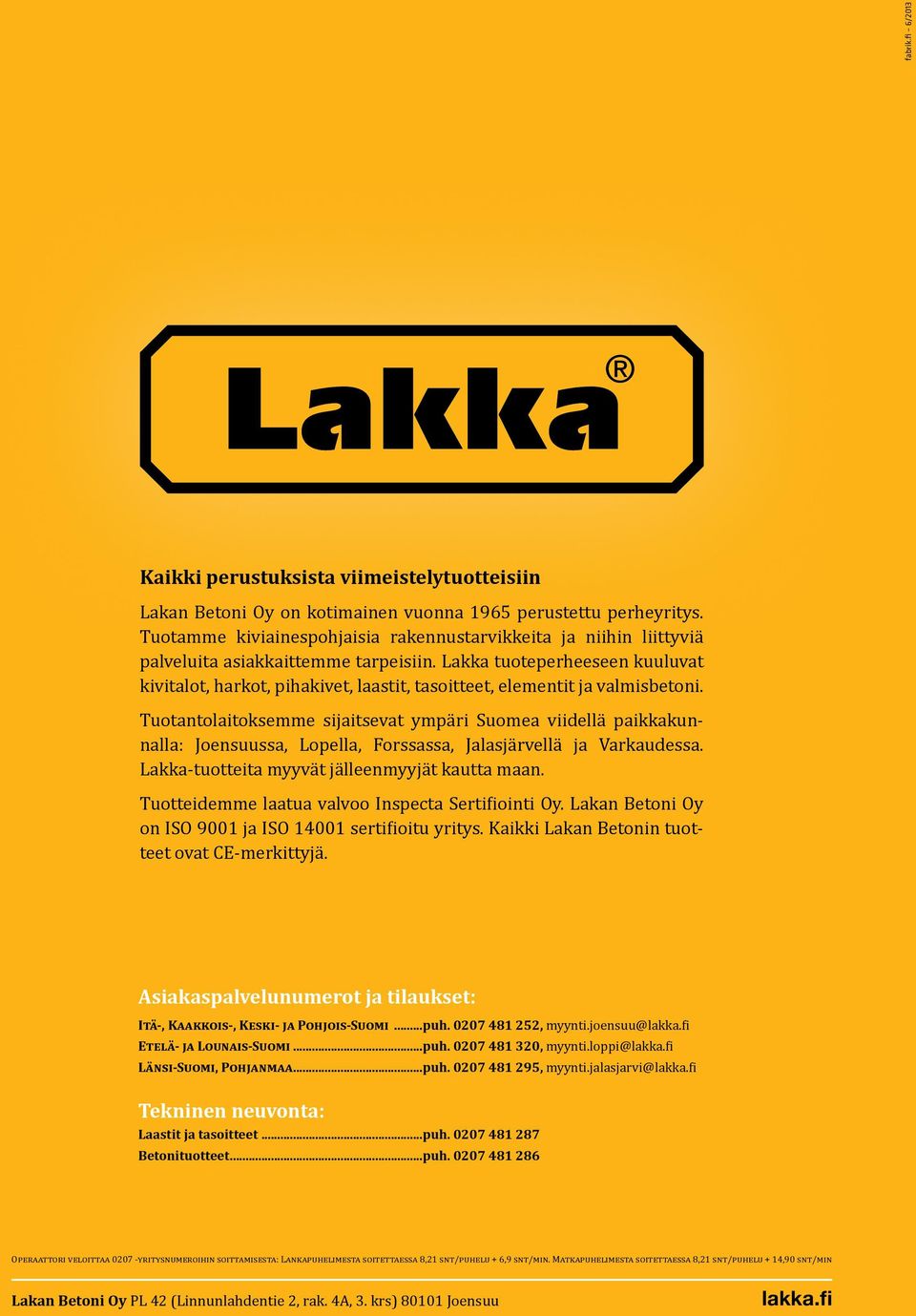 Lakka tuoteperheeseen kuuluvat kivitalot, harkot, pihakivet, laastit, tasoitteet, elementit ja valmisbetoni.