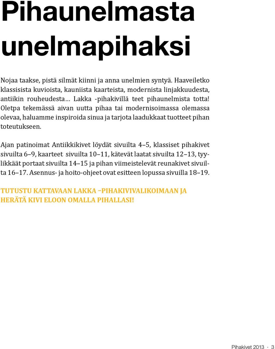 Oletpa tekemässä aivan uutta pihaa tai modernisoimassa olemassa olevaa, haluamme inspiroida sinua ja tarjota laadukkaat tuotteet pihan toteutukseen.