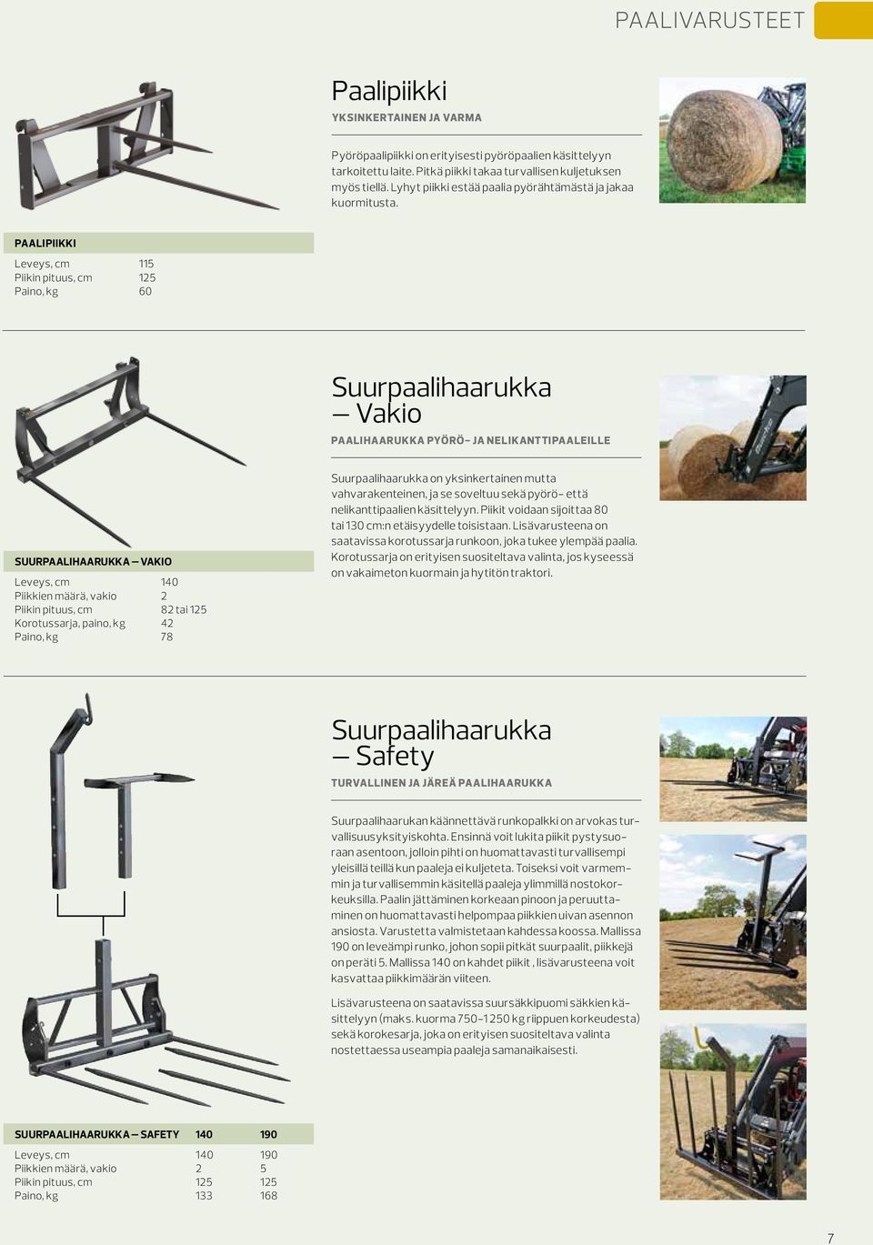 PAALIPIIKKI Leveys, cm 115 Piikin pituus, cm 125 Paino, kg 60 Suurpaalihaarukka Vakio PAALIHAARUKKA PYÖRÖ- JA NELIKANTTIPAALEILLE SUURPAALIHAARUKKA VAKIO Leveys, cm 140 Piikkien määrä, vakio 2 Piikin