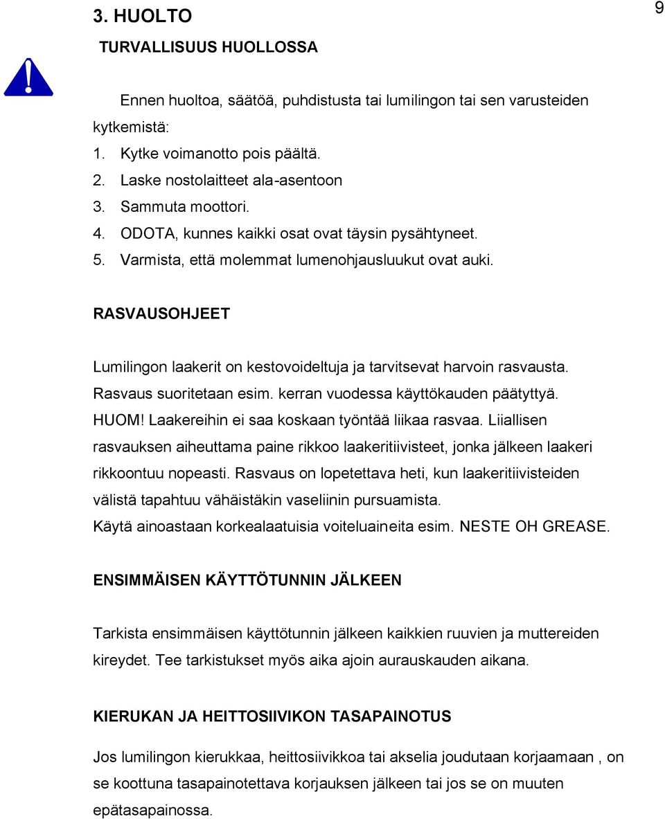 RASVAUSOHJEET Lumilingon laakerit on kestovoideltuja ja tarvitsevat harvoin rasvausta. Rasvaus suoritetaan esim. kerran vuodessa käyttökauden päätyttyä. HUOM!