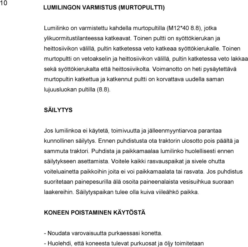 Toinen murtopultti on vetoakselin ja heittosiivikon välillä, pultin katketessa veto lakkaa sekä syöttökierukalta että heittosiivikolta.