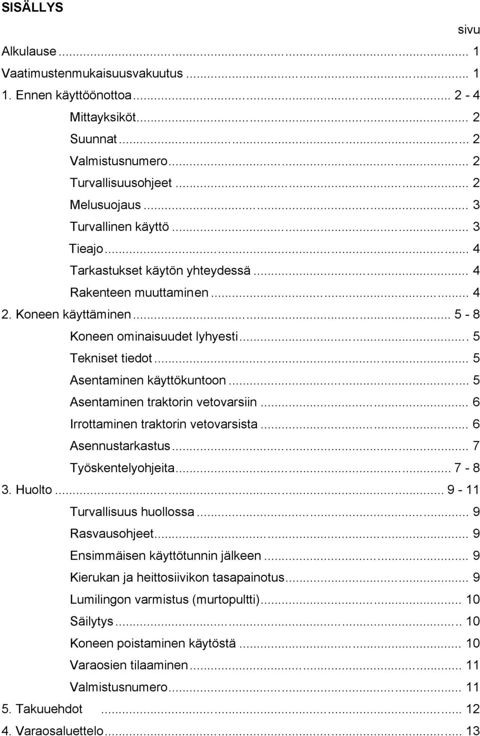 .. 5 Asentaminen käyttökuntoon... 5 Asentaminen traktorin vetovarsiin... 6 Irrottaminen traktorin vetovarsista... 6 Asennustarkastus... 7 Työskentelyohjeita... 7-8 3. Huolto.