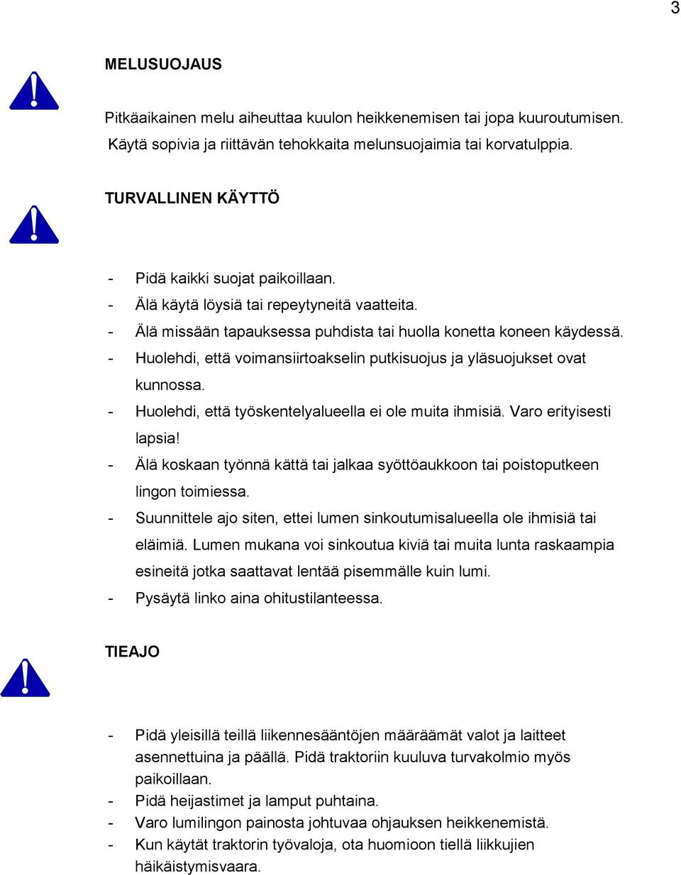 - Huolehdi, että voimansiirtoakselin putkisuojus ja yläsuojukset ovat kunnossa. - Huolehdi, että työskentelyalueella ei ole muita ihmisiä. Varo erityisesti lapsia!