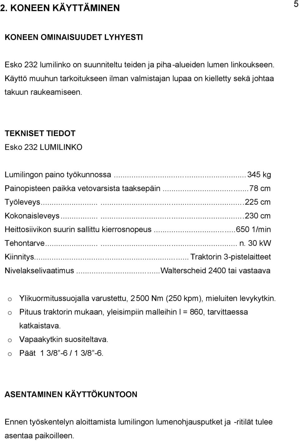 ..345 kg Painopisteen paikka vetovarsista taaksepäin...78 cm Työleveys......225 cm Kokonaisleveys......230 cm Heittosiivikon suurin sallittu kierrosnopeus...650 1/min Tehontarve...... n.