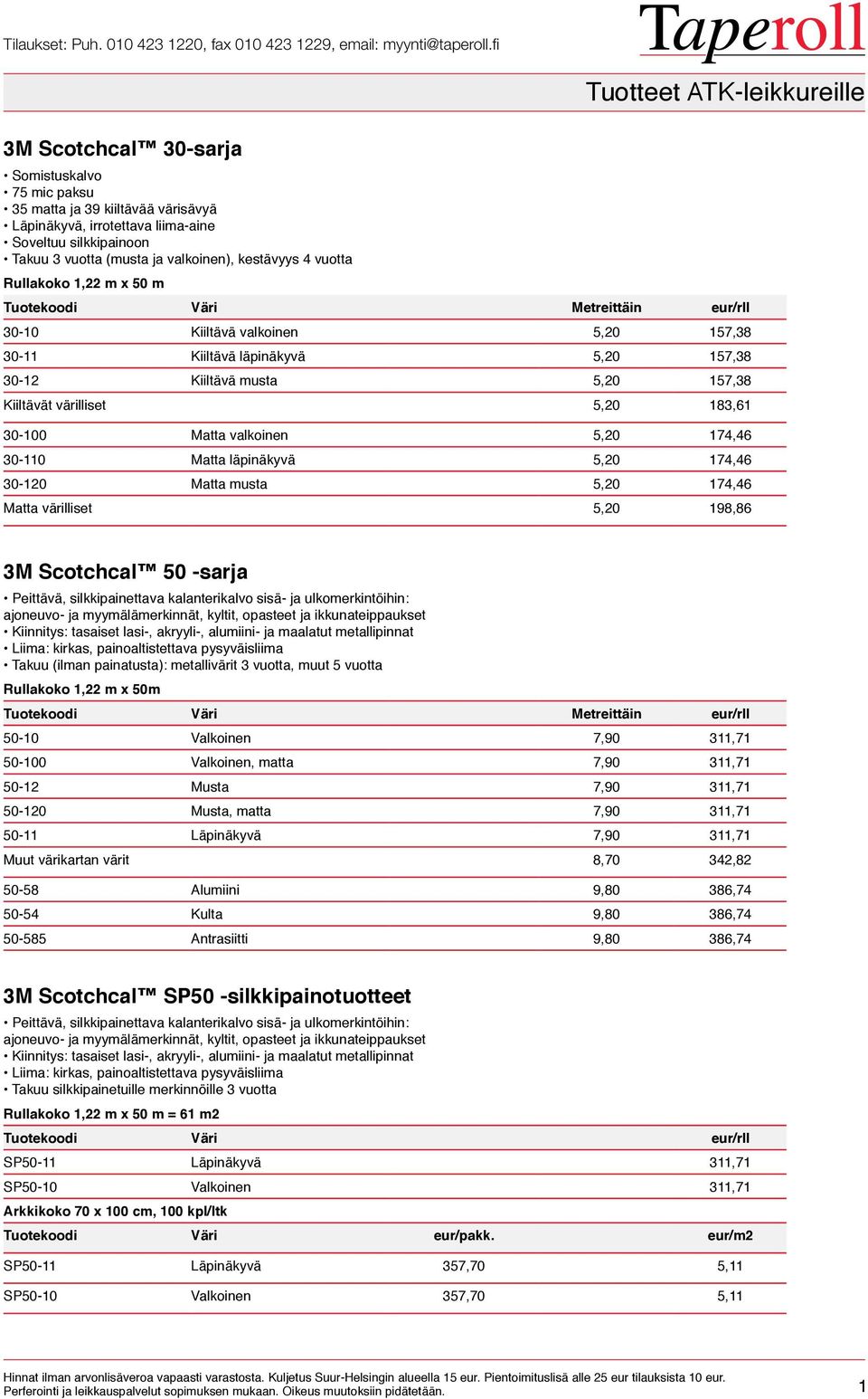 Kiiltävät värilliset 5,20 183,61 30-100 Matta valkoinen 5,20 174,46 30-110 Matta läpinäkyvä 5,20 174,46 30-120 Matta musta 5,20 174,46 Matta värilliset 5,20 198,86 3M Scotchcal 50 -sarja Peittävä,