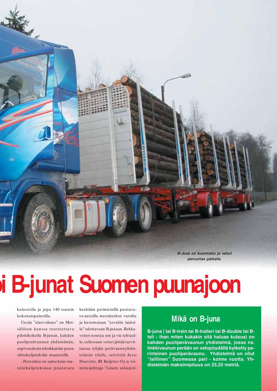 - Perusidea on sama kuin rautatiekuljetuksissa; puutavara kerätään perinteisillä puutavara-autoilla metsäteiden varsilta ja kuormataan asvaltin laidalla odottavaan B-junaan.