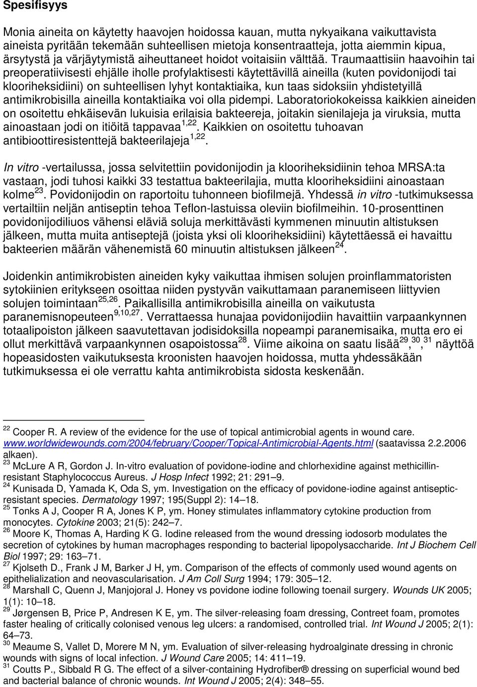 Traumaattisiin haavoihin tai preoperatiivisesti ehjälle iholle profylaktisesti käytettävillä aineilla (kuten povidonijodi tai klooriheksidiini) on suhteellisen lyhyt kontaktiaika, kun taas sidoksiin