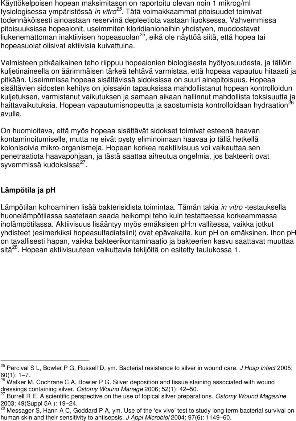 Vahvemmissa pitoisuuksissa hopeaionit, useimmiten kloridianioneihin yhdistyen, muodostavat liukenemattoman inaktiivisen hopeasuolan 25, eikä ole näyttöä siitä, että hopea tai hopeasuolat olisivat