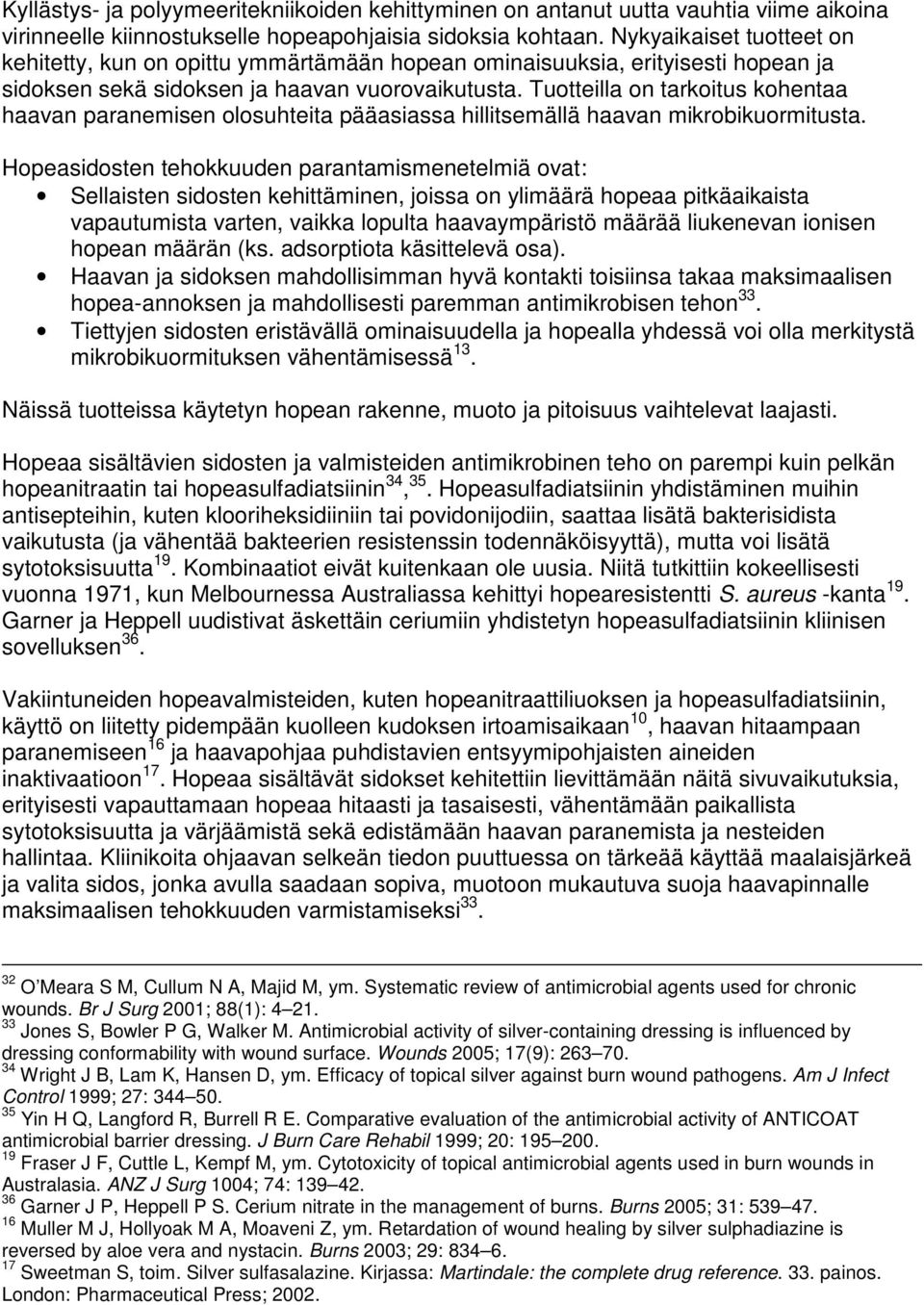 Tuotteilla on tarkoitus kohentaa haavan paranemisen olosuhteita pääasiassa hillitsemällä haavan mikrobikuormitusta.