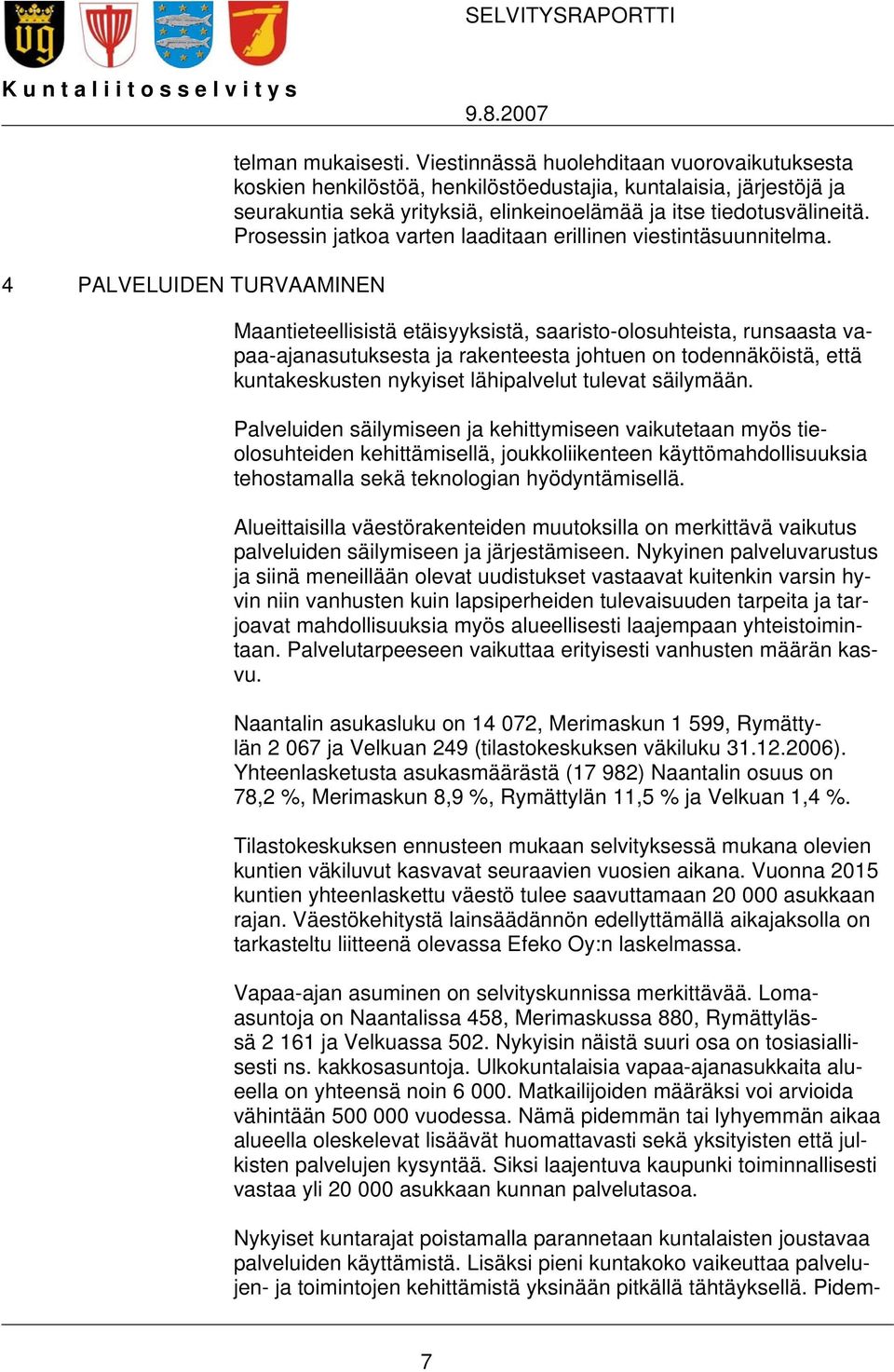 Prosessin jatkoa varten laaditaan erillinen viestintäsuunnitelma.