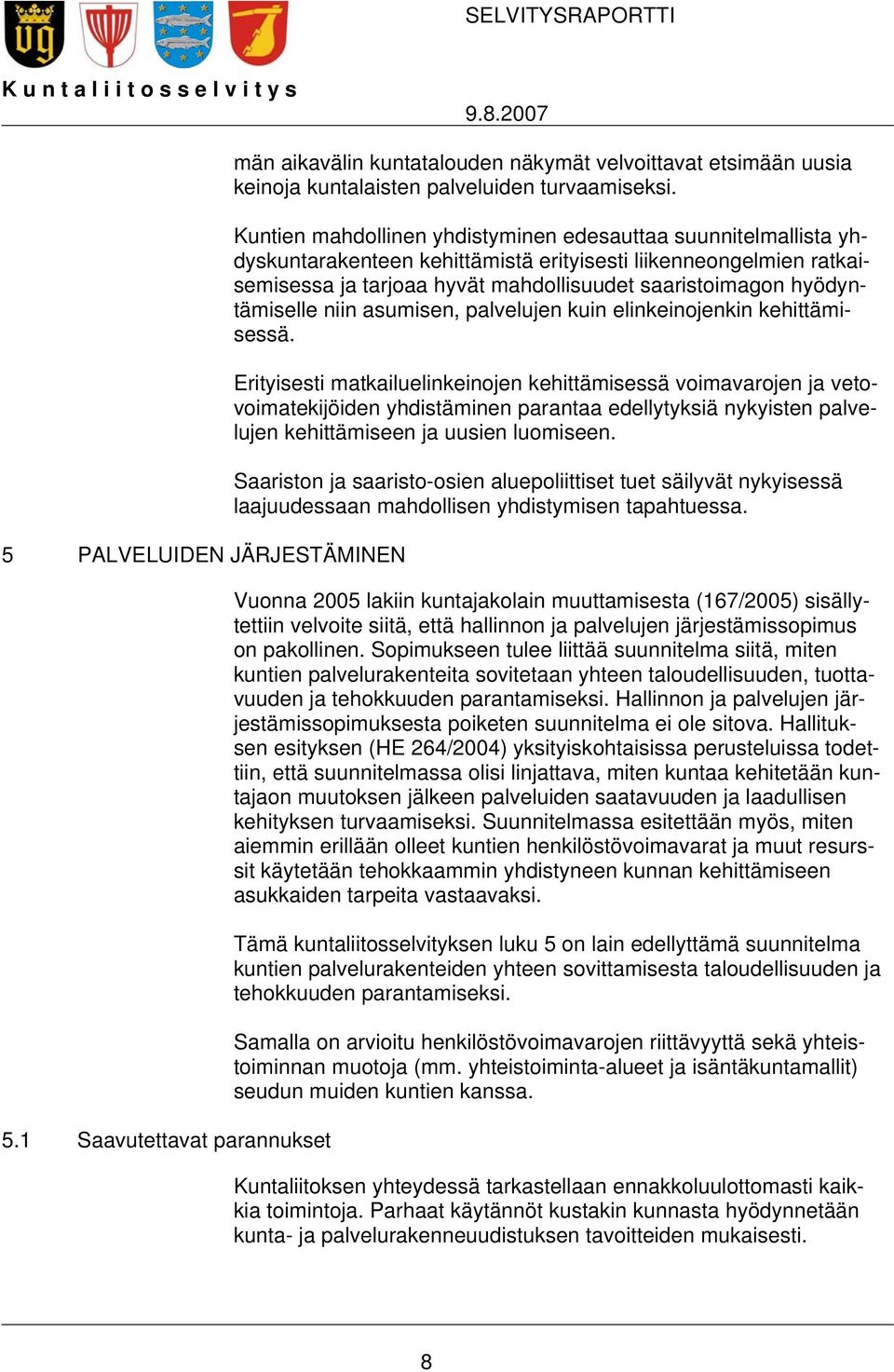 Kuntien mahdollinen yhdistyminen edesauttaa suunnitelmallista yhdyskuntarakenteen kehittämistä erityisesti liikenneongelmien ratkaisemisessa ja tarjoaa hyvät mahdollisuudet saaristoimagon