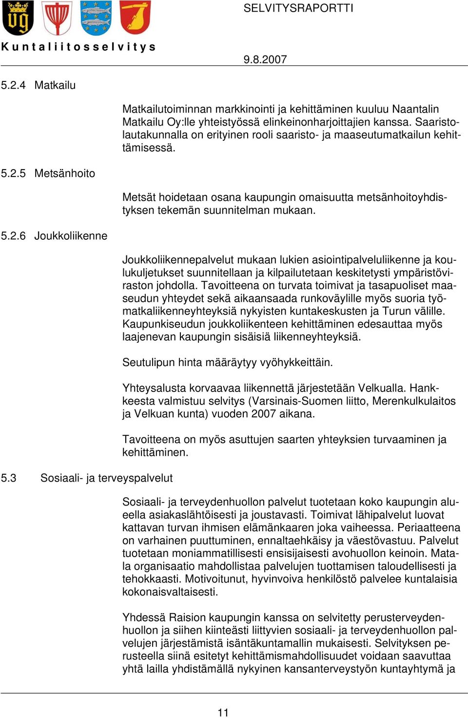 5 Metsänhoito Metsät hoidetaan osana kaupungin omaisuutta metsänhoitoyhdistyksen tekemän suunnitelman mukaan. 5.2.6 Joukkoliikenne 5.