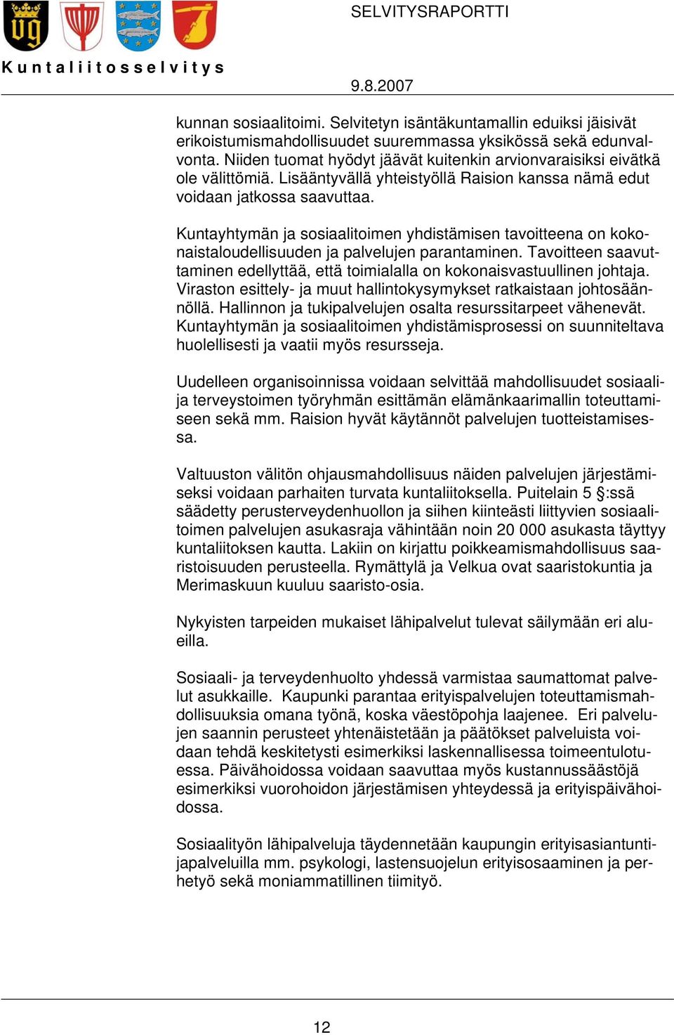 Kuntayhtymän ja sosiaalitoimen yhdistämisen tavoitteena on kokonaistaloudellisuuden ja palvelujen parantaminen. Tavoitteen saavuttaminen edellyttää, että toimialalla on kokonaisvastuullinen johtaja.