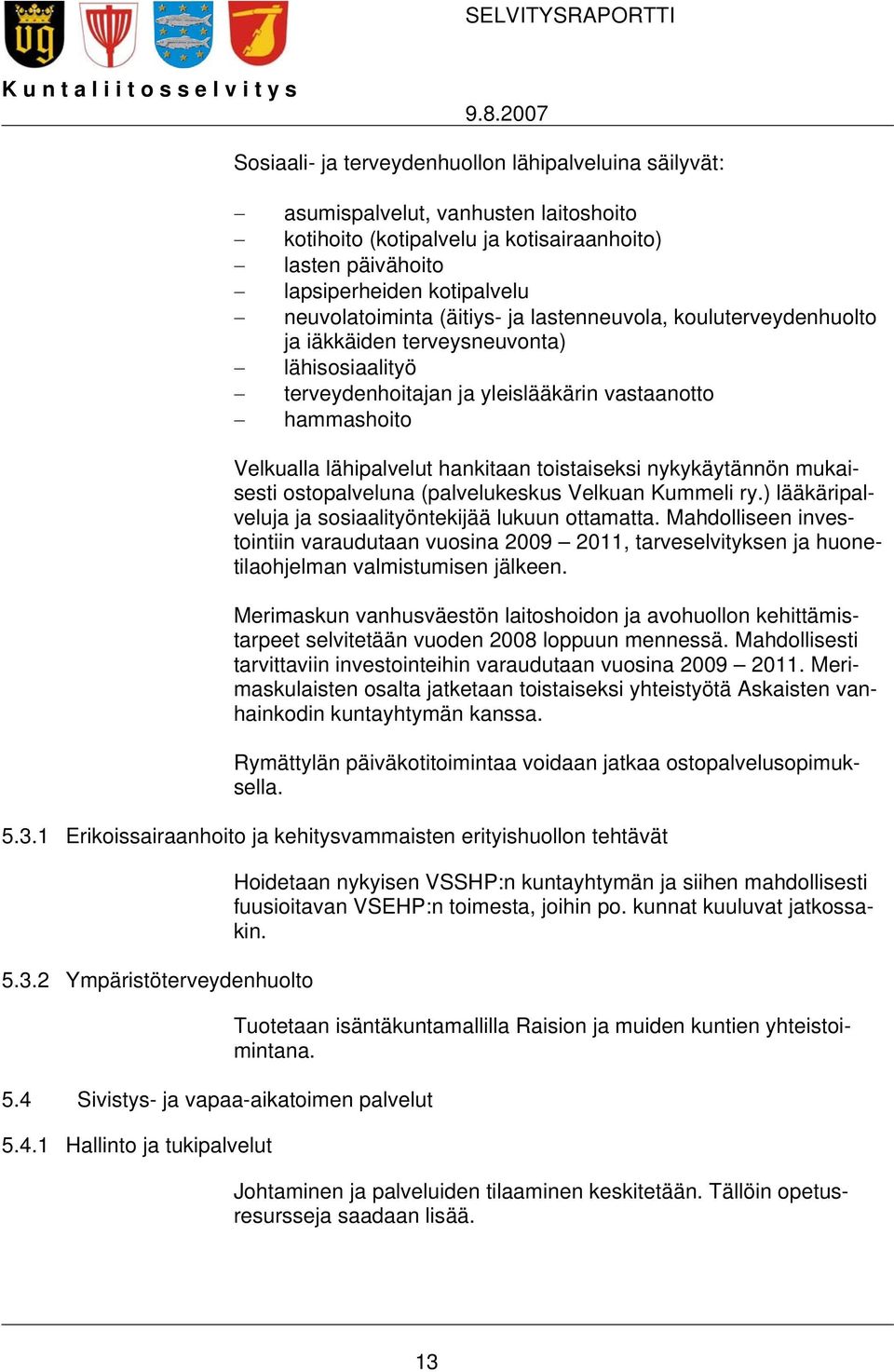 neuvolatoiminta (äitiys- ja lastenneuvola, kouluterveydenhuolto ja iäkkäiden terveysneuvonta) lähisosiaalityö terveydenhoitajan ja yleislääkärin vastaanotto hammashoito Velkualla lähipalvelut