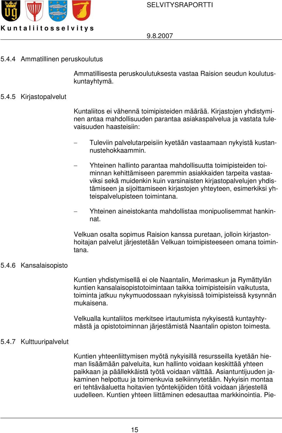 Kirjastojen yhdistyminen antaa mahdollisuuden parantaa asiakaspalvelua ja vastata tulevaisuuden haasteisiin: Tuleviin palvelutarpeisiin kyetään vastaamaan nykyistä kustannustehokkaammin.