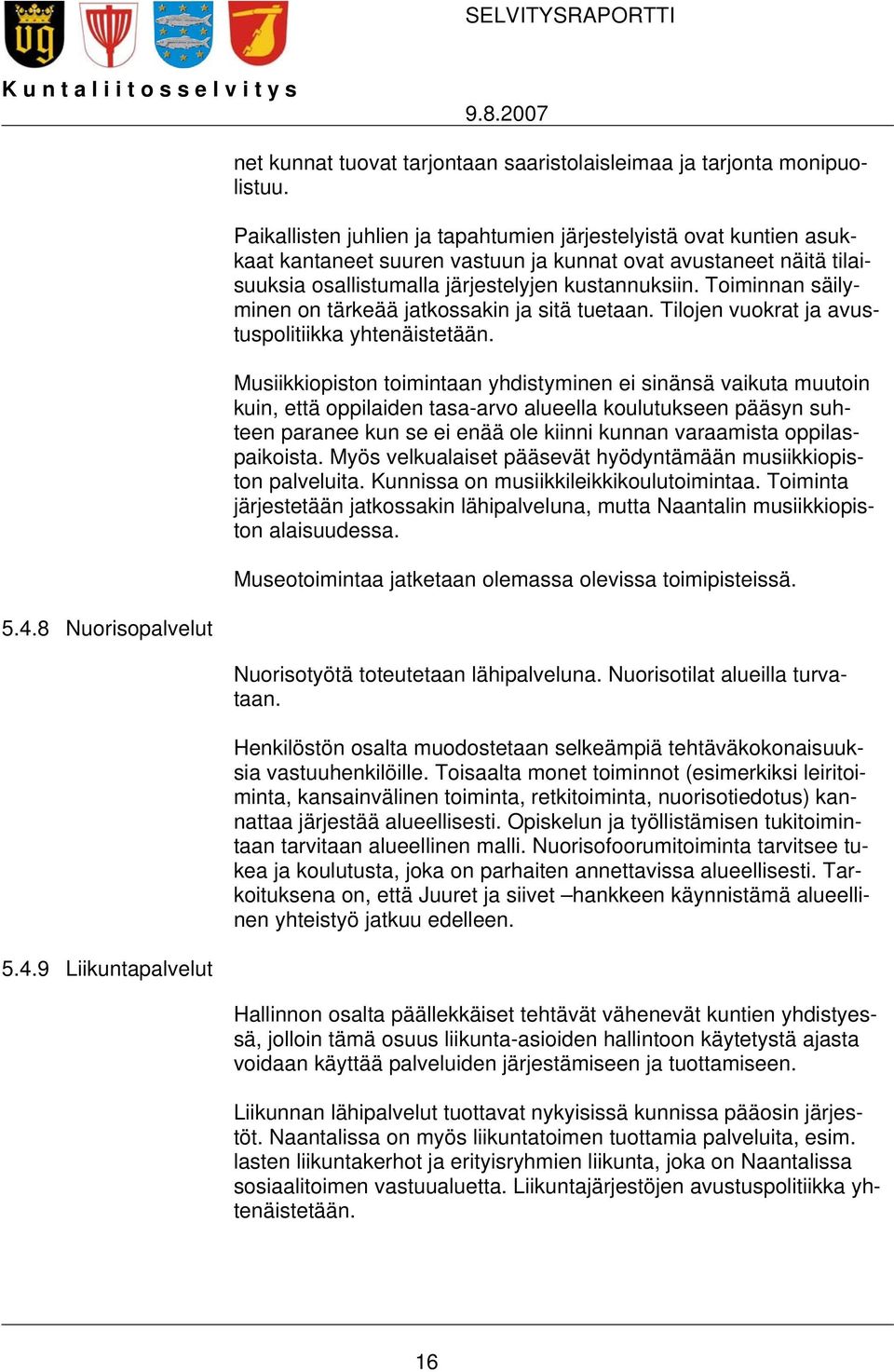 Toiminnan säilyminen on tärkeää jatkossakin ja sitä tuetaan. Tilojen vuokrat ja avustuspolitiikka yhtenäistetään.