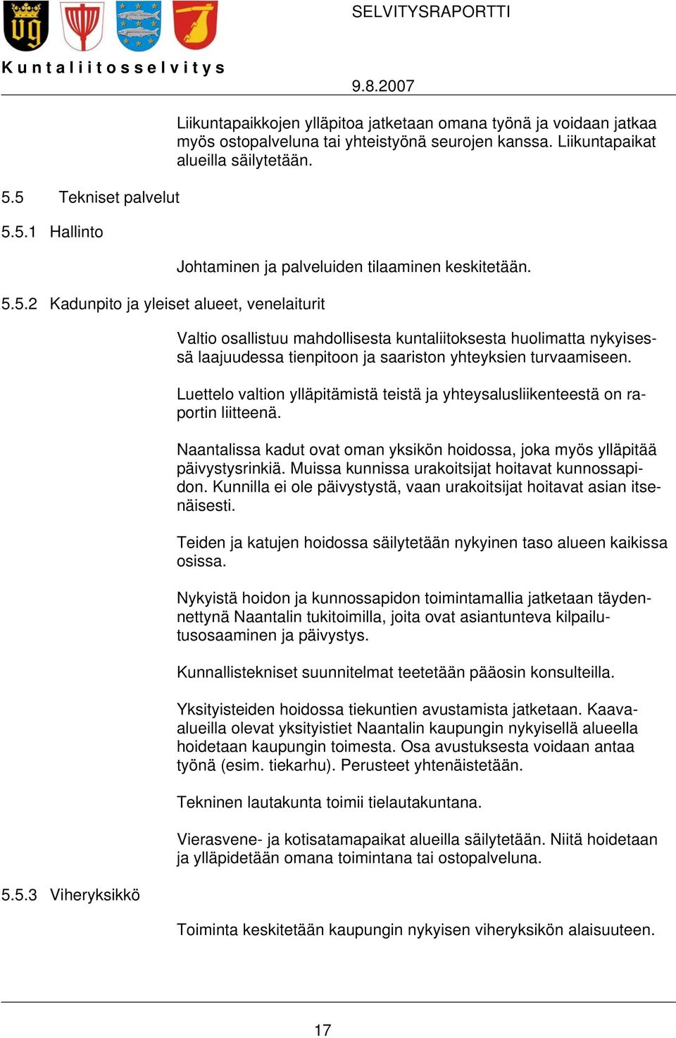 Valtio osallistuu mahdollisesta kuntaliitoksesta huolimatta nykyisessä laajuudessa tienpitoon ja saariston yhteyksien turvaamiseen.