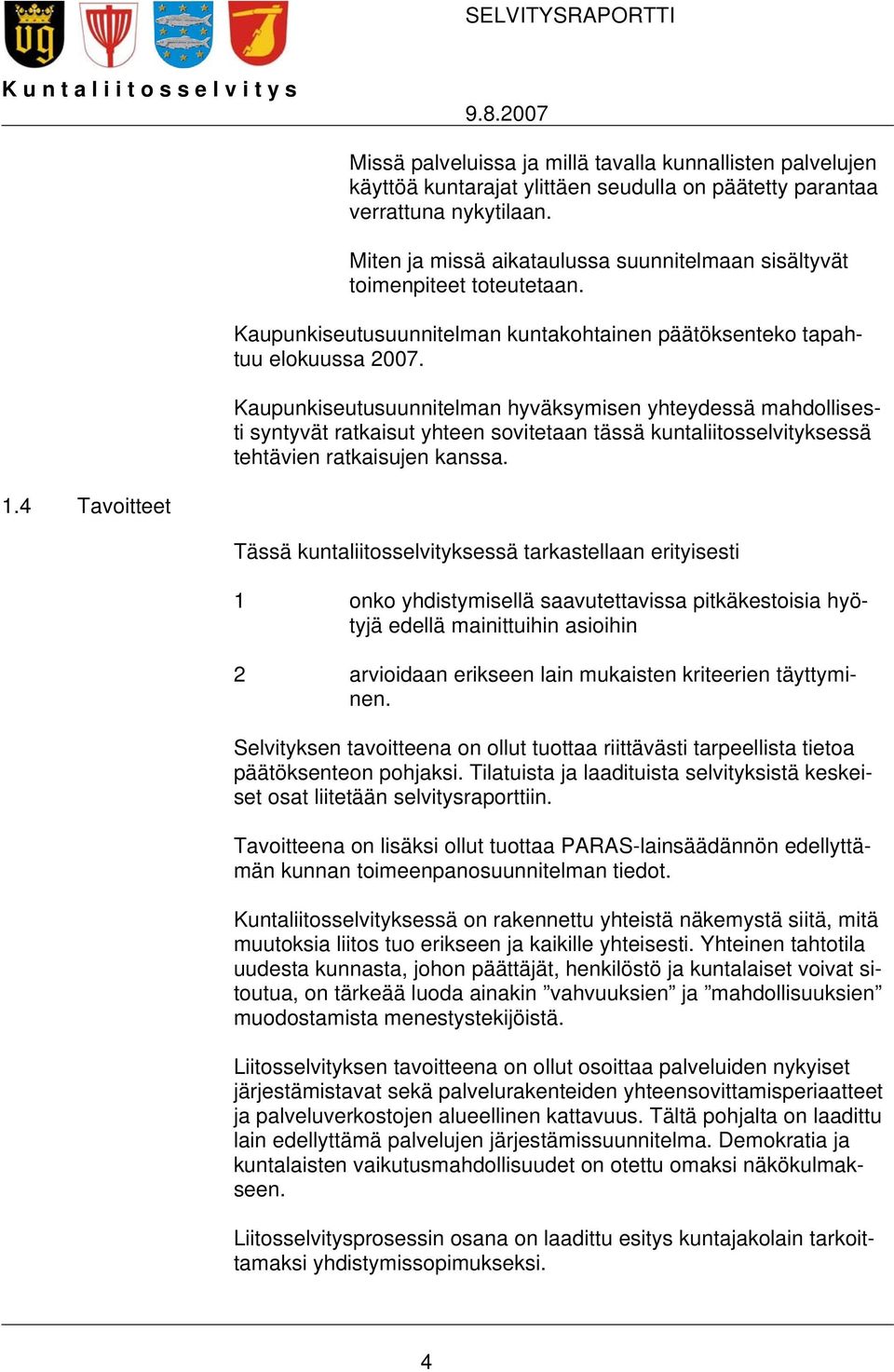 Miten ja missä aikataulussa suunnitelmaan sisältyvät toimenpiteet toteutetaan. Kaupunkiseutusuunnitelman kuntakohtainen päätöksenteko tapahtuu elokuussa 2007.
