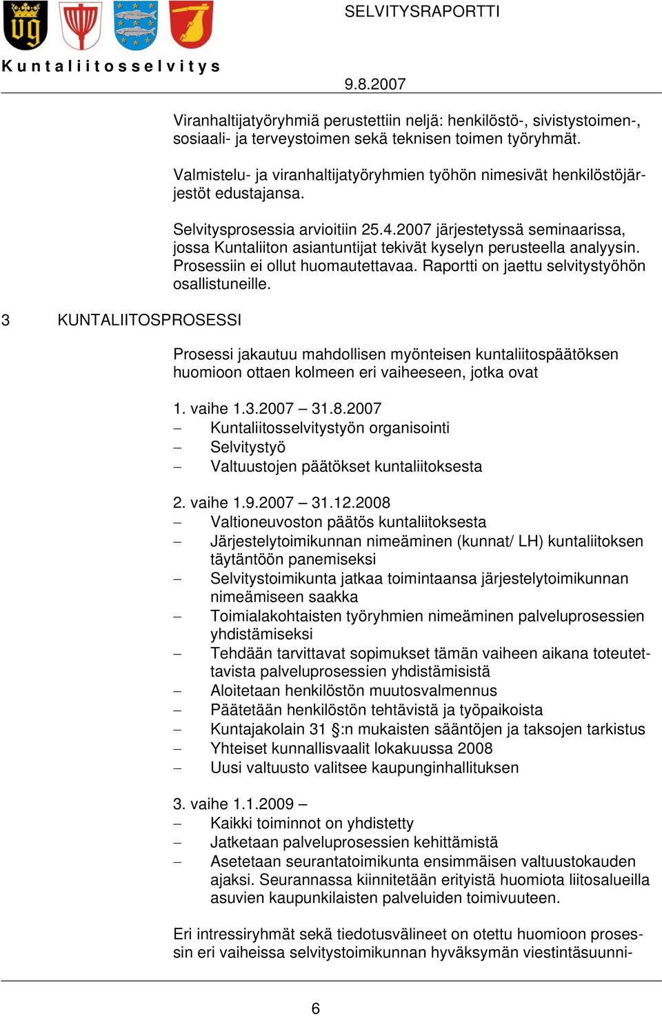 Valmistelu- ja viranhaltijatyöryhmien työhön nimesivät henkilöstöjärjestöt edustajansa. Selvitysprosessia arvioitiin 25.4.