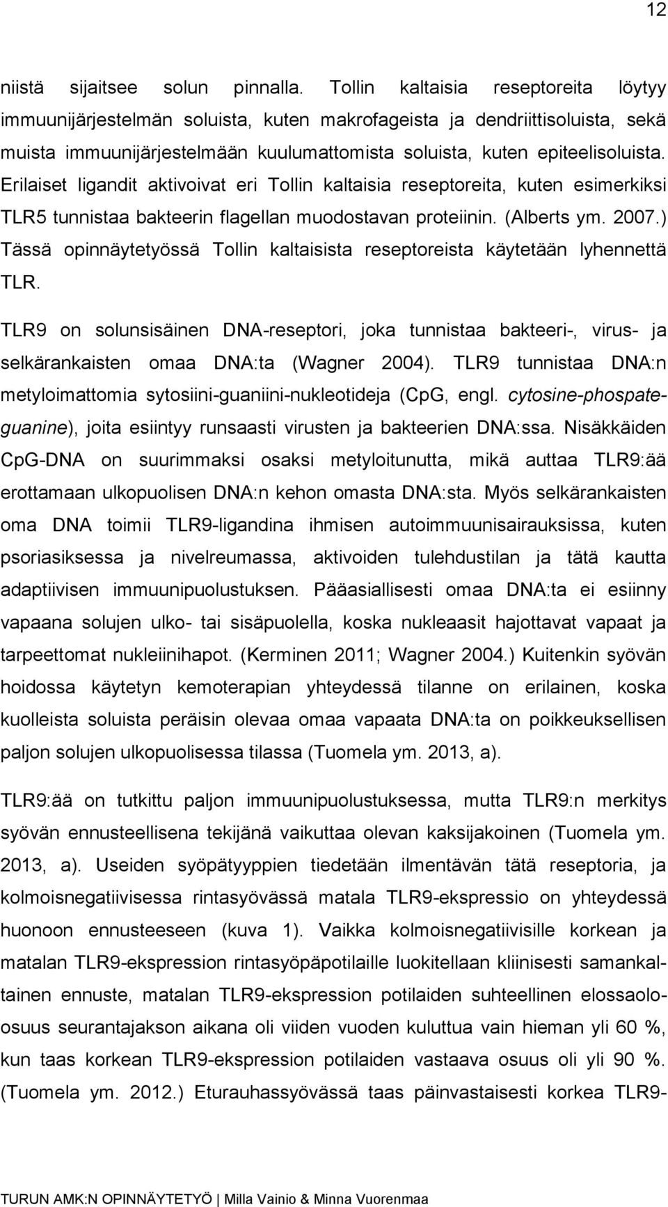 Erilaiset ligandit aktivoivat eri Tollin kaltaisia reseptoreita, kuten esimerkiksi TLR5 tunnistaa bakteerin flagellan muodostavan proteiinin. (Alberts ym. 2007.