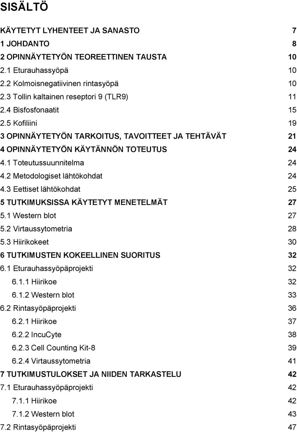 3 Eettiset lähtökohdat 25 5 TUTKIMUKSISSA KÄYTETYT MENETELMÄT 27 5.1 Western blot 27 5.2 Virtaussytometria 28 5.3 Hiirikokeet 30 6 TUTKIMUSTEN KOKEELLINEN SUORITUS 32 6.1 Eturauhassyöpäprojekti 32 6.