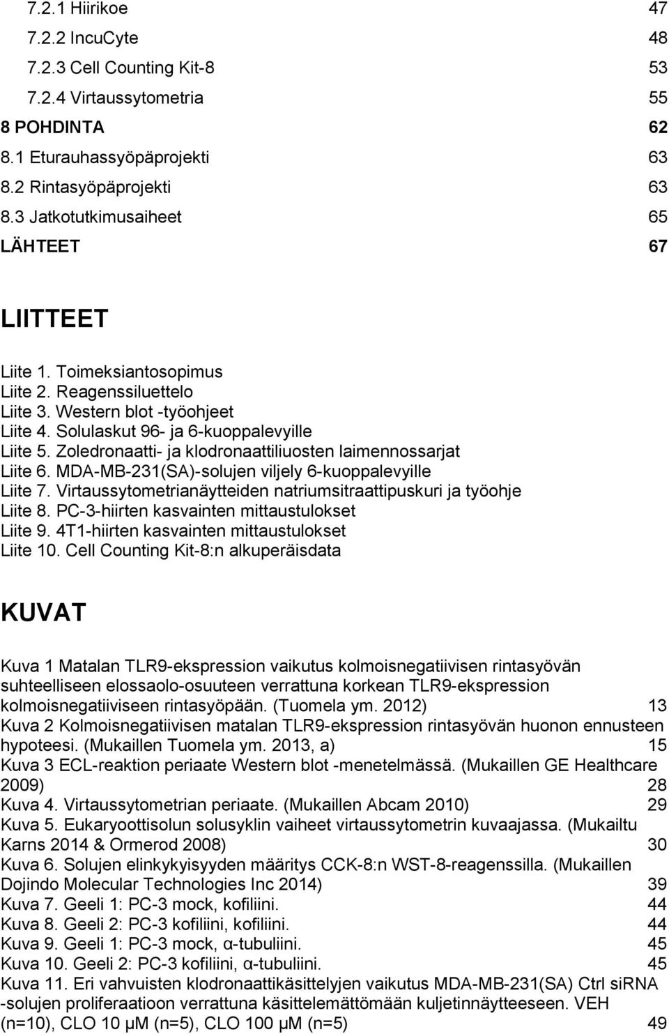 Zoledronaatti- ja klodronaattiliuosten laimennossarjat Liite 6. MDA-MB-231(SA)-solujen viljely 6-kuoppalevyille Liite 7. Virtaussytometrianäytteiden natriumsitraattipuskuri ja työohje Liite 8.