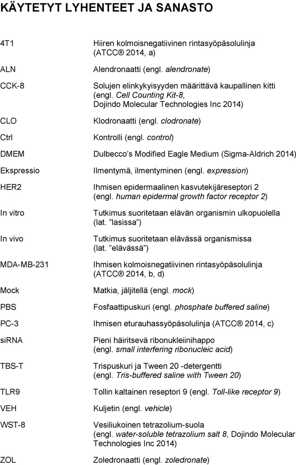 control) DMEM Dulbecco s Modified Eagle Medium (Sigma-Aldrich 2014) Ekspressio Ilmentymä, ilmentyminen (engl. expression) HER2 Ihmisen epidermaalinen kasvutekijäreseptori 2 (engl.