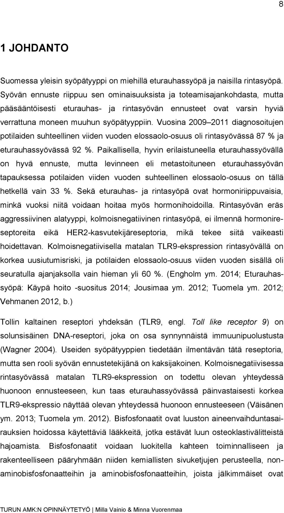 Vuosina 2009 2011 diagnosoitujen potilaiden suhteellinen viiden vuoden elossaolo-osuus oli rintasyövässä 87 % ja eturauhassyövässä 92 %.