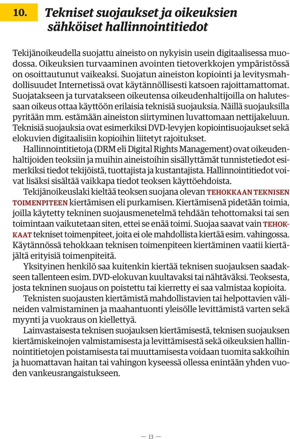 Suojatun aineiston kopiointi ja levitysmahdollisuudet Internetissä ovat käytännöllisesti katsoen rajoittamattomat.